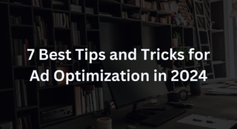 7 Best Tips and Tricks for Ad Optimization in 2024